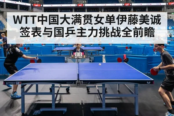 WTT中国大满贯女单伊藤美诚签表与国乒主力挑战全前瞻（kaiyun）